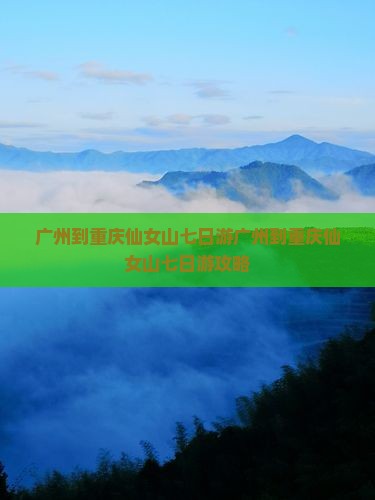 广州到重庆仙女山七日游