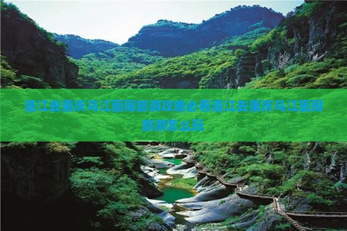 湛江去重庆乌江画廊旅游