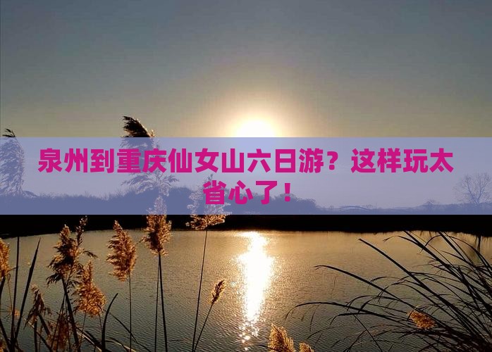泉州到重庆仙女山六日游