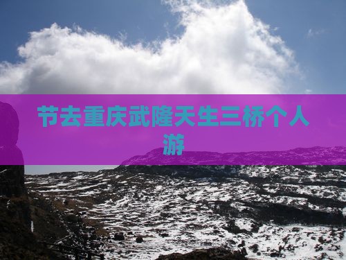中秋节去重庆武隆天生三桥个人游