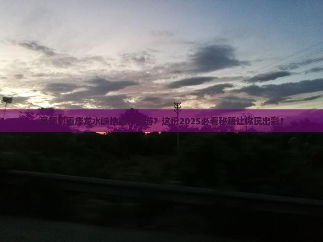 昌都到重庆龙水峡地缝六日游