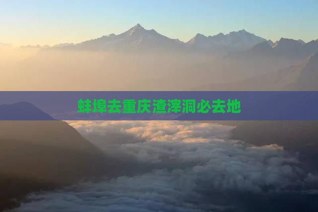 蚌埠去重庆渣滓洞必去地