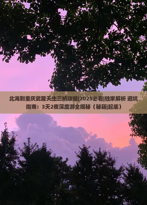 北海到重庆武隆天生三桥攻略