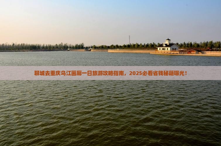 聊城去重庆乌江画廊一日
