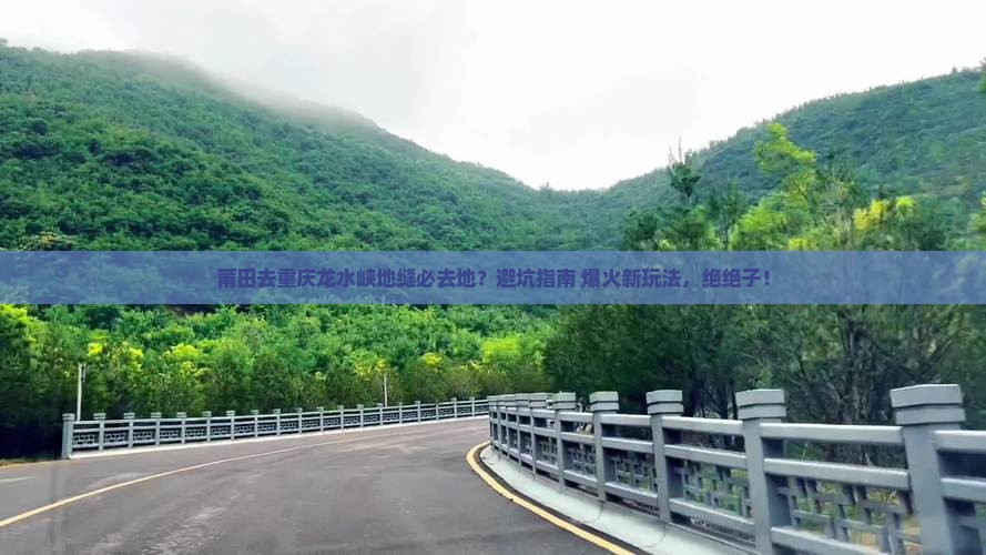 莆田去重庆龙水峡地缝必去地 莆田去重庆龙水峡地缝必去地