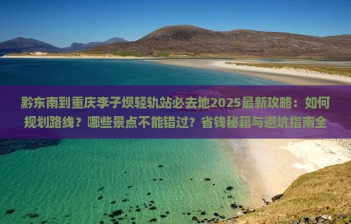 黔东南到重庆李子坝轻轨站必去地