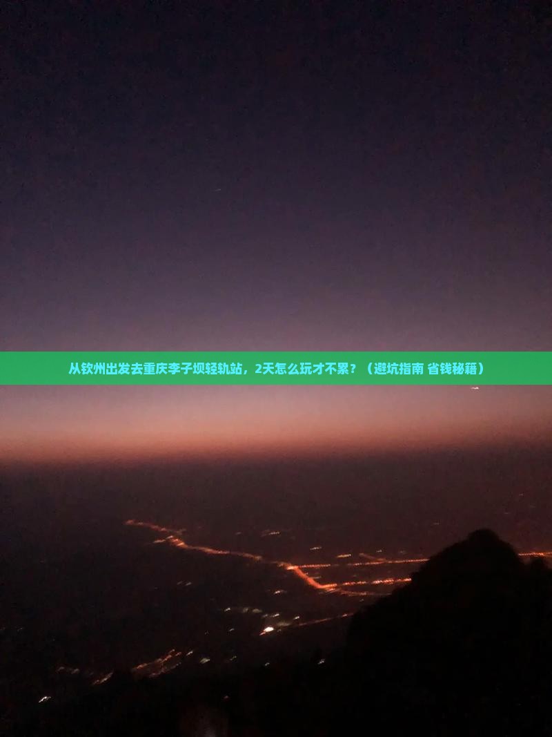 钦州去重庆李子坝轻轨站二日游