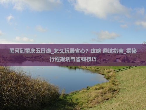 黑河到重庆五日游