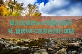 银川去重庆wfc观景台旅行社