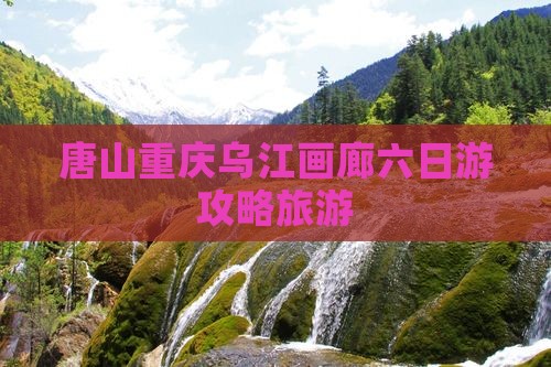 唐山去重庆乌江画廊六日游