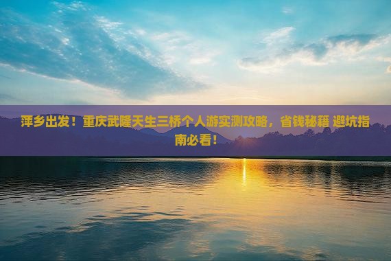 萍乡去重庆武隆天生三桥个人游