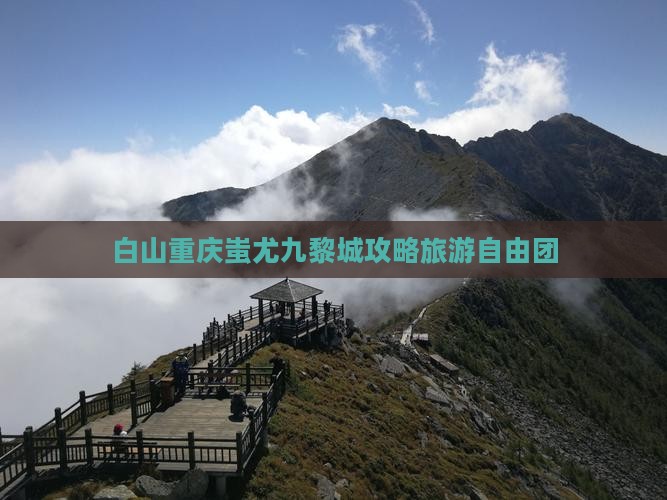白山去重庆蚩尤九黎城自由团