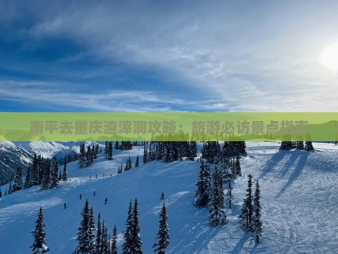 南平去重庆渣滓洞攻略