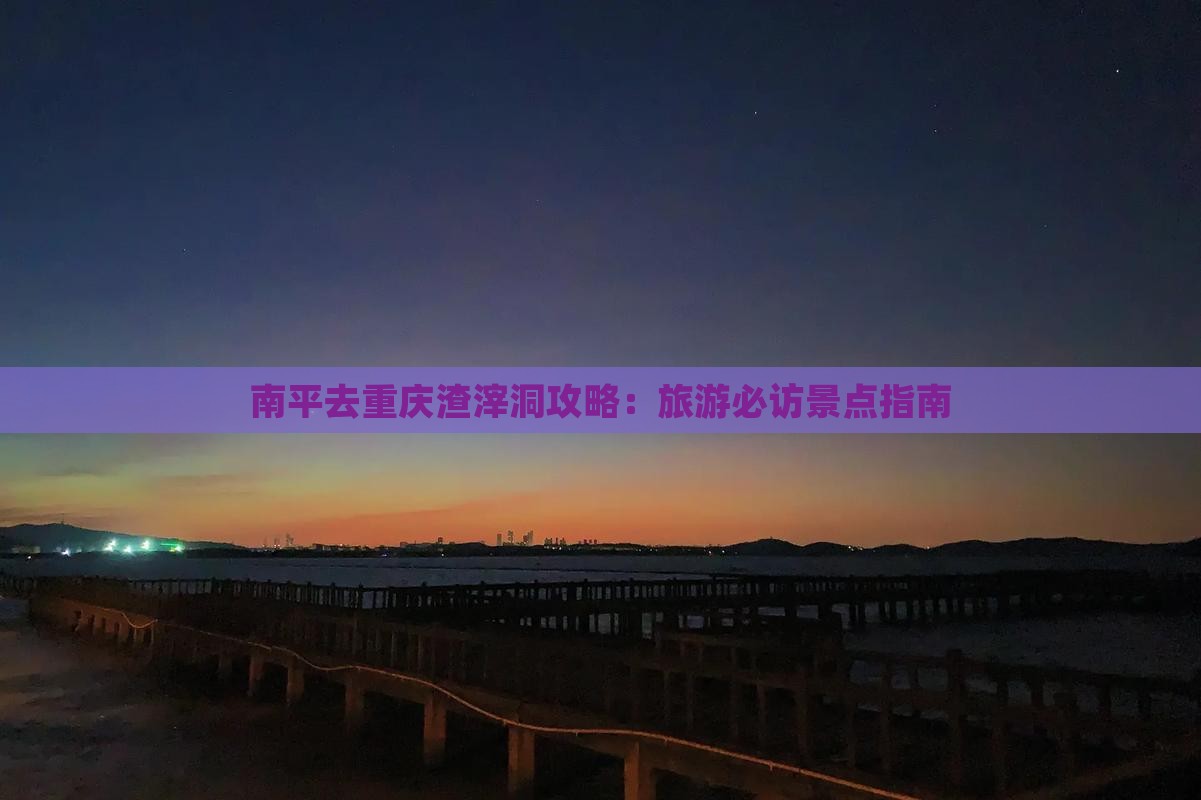 南平去重庆渣滓洞攻略