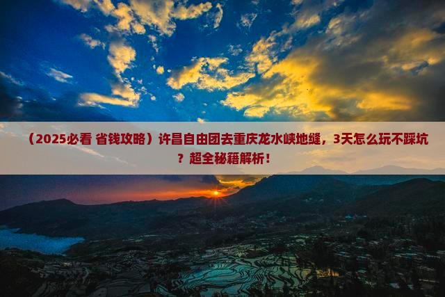 许昌到重庆龙水峡地缝自由团 许昌到重庆龙水峡地缝自由团