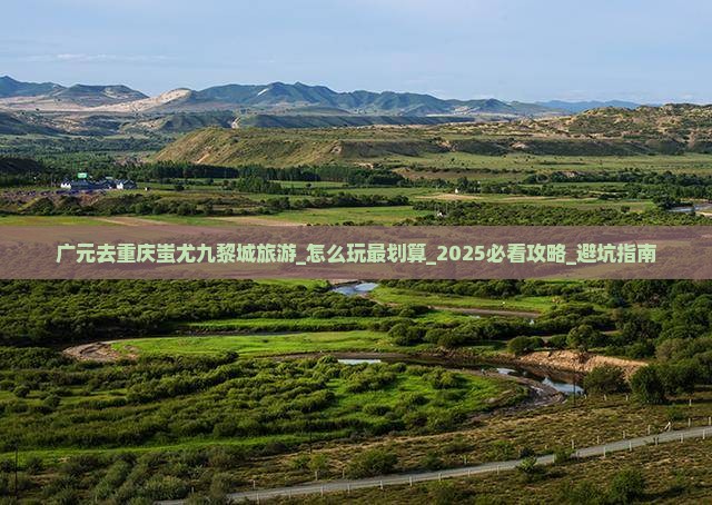 广元去重庆蚩尤九黎城旅游