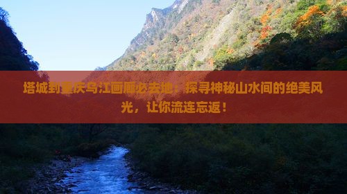 塔城到重庆乌江画廊必去地