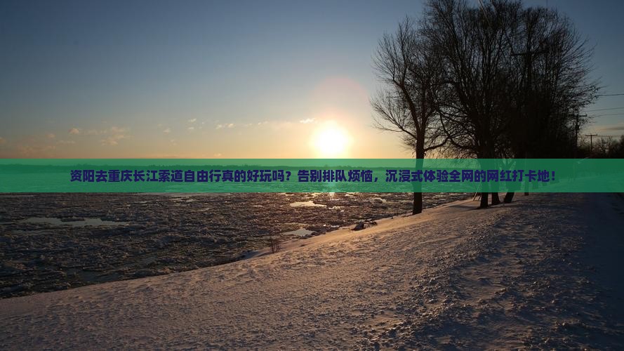 资阳去重庆长江索道自由行