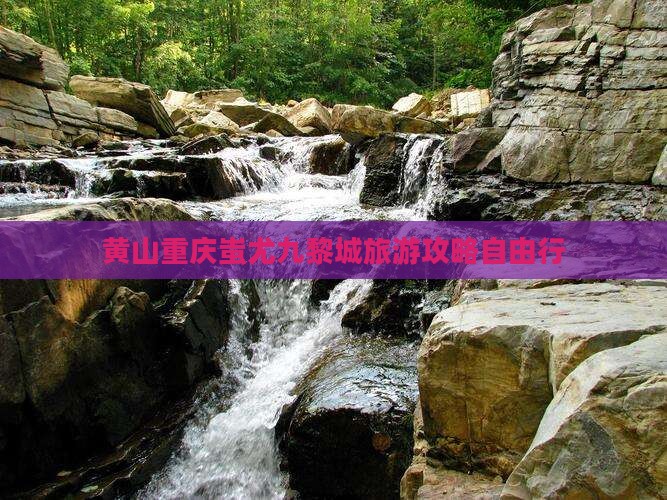 黄山去重庆蚩尤九黎城自由行