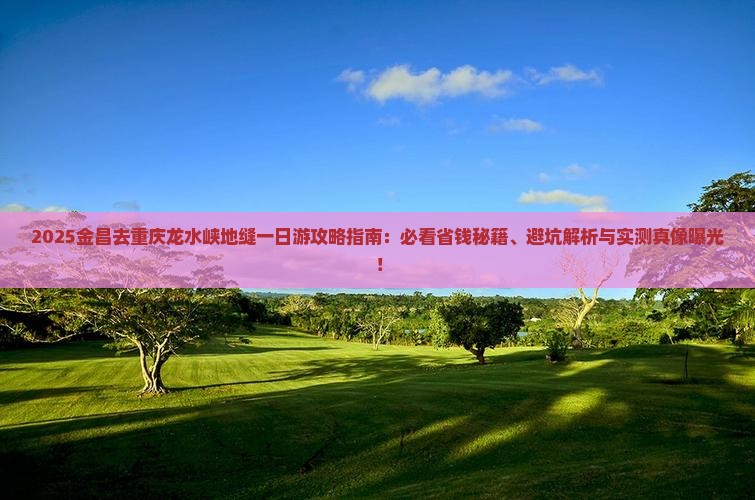 金昌去重庆龙水峡地缝一日