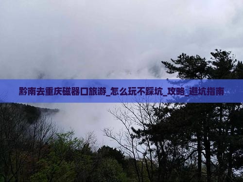 黔南去重庆磁器口旅游
