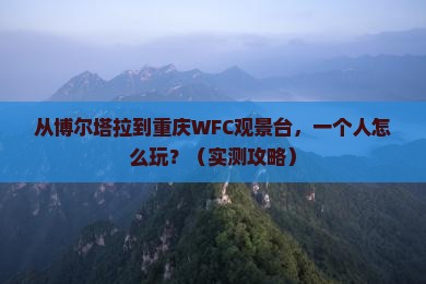 博尔塔拉去重庆wfc观景台个人游