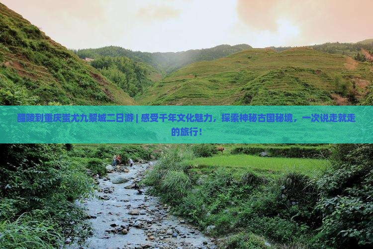醴陵到重庆蚩尤九黎城二日游
