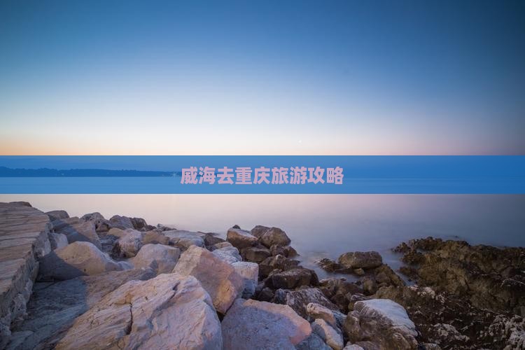 威海去重庆攻略