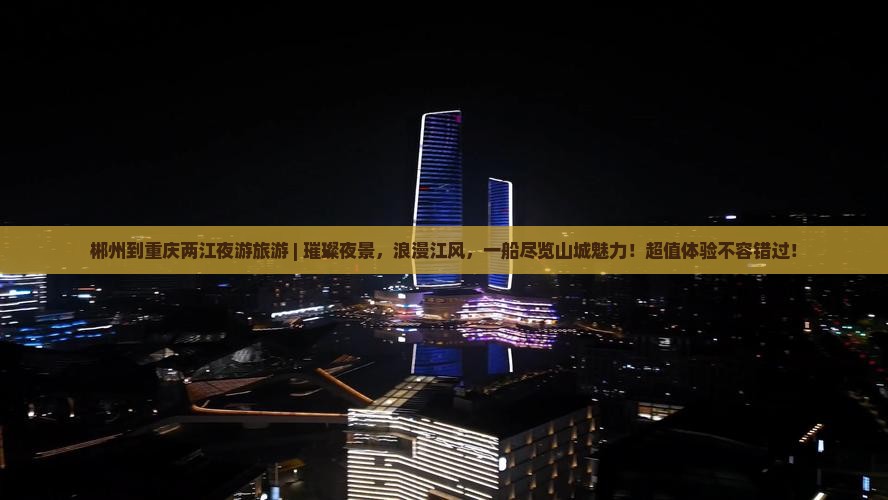 郴州到重庆两江夜游旅游