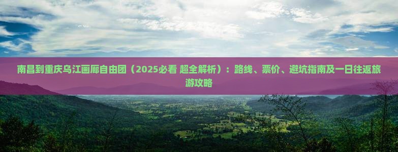 南昌到重庆乌江画廊自由团 南昌到重庆乌江画廊自由团