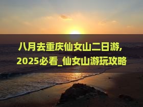 八月去重庆仙女山二日游