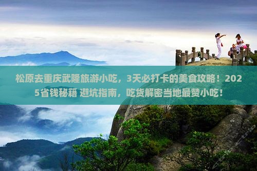 松原去重庆武隆旅游小吃