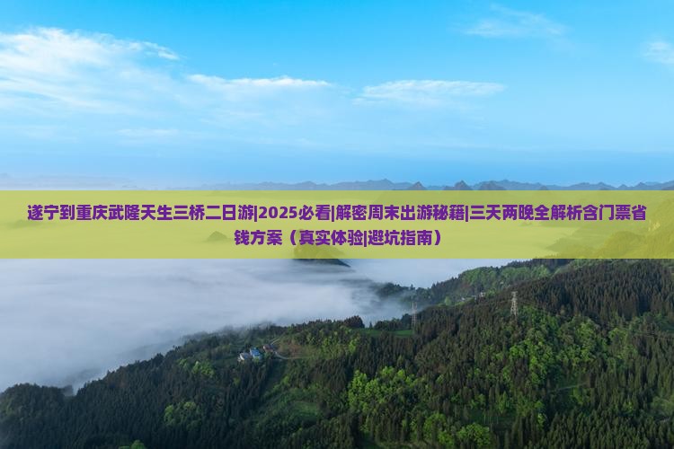 遂宁到重庆武隆天生三桥二日游