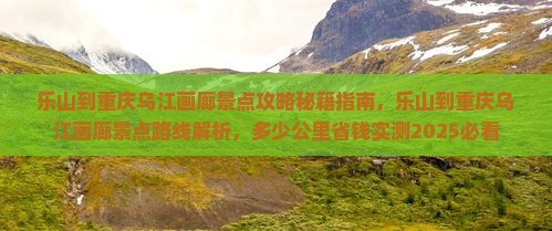 乐山到重庆乌江画廊景点
