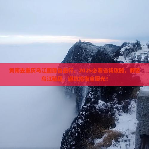 黄南去重庆乌江画廊自由团
