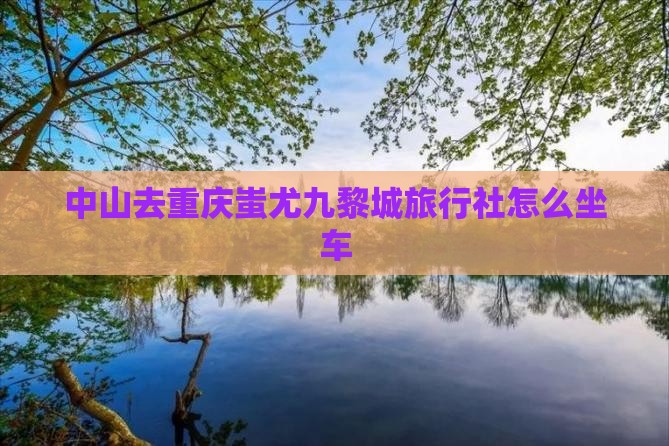 中山去重庆蚩尤九黎城旅行社