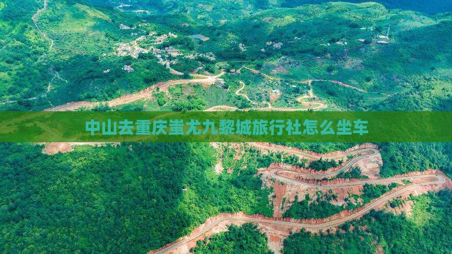 中山去重庆蚩尤九黎城旅行社