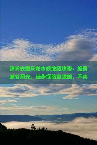 铁岭去重庆龙水峡地缝攻略