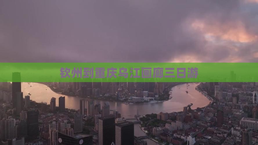 钦州到重庆乌江画廊三日游