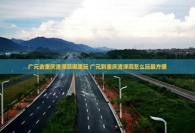 广元去重庆渣滓洞哪里玩