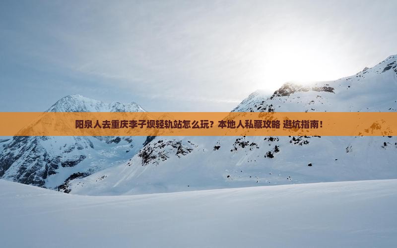 阳泉去重庆李子坝轻轨站哪里玩