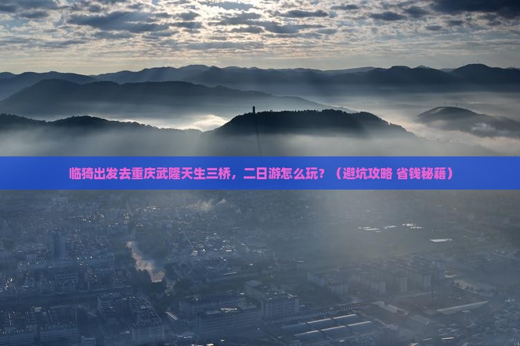 临猗到重庆武隆天生三桥二日游