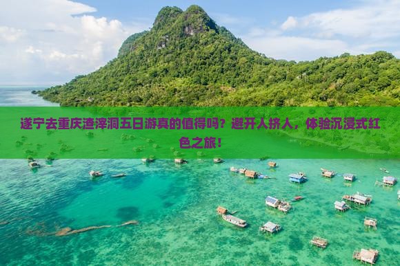 遂宁去重庆渣滓洞五日游