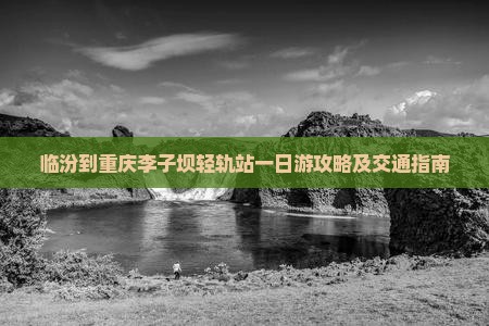 临汾到重庆李子坝轻轨站一日