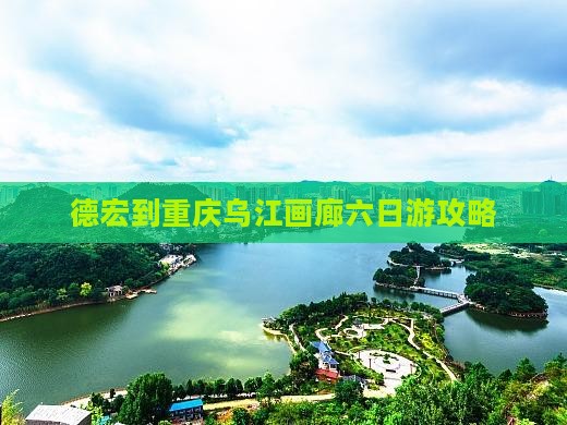 德宏到重庆乌江画廊六日游