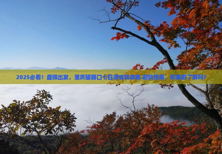 盘锦到重庆磁器口七日游