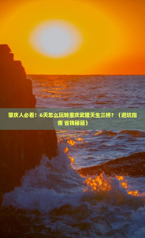 肇庆去重庆武隆天生三桥六日游