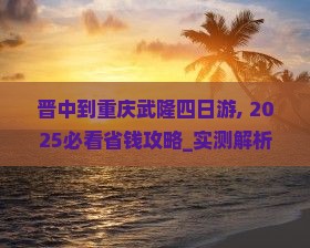 晋中到重庆武隆四日游