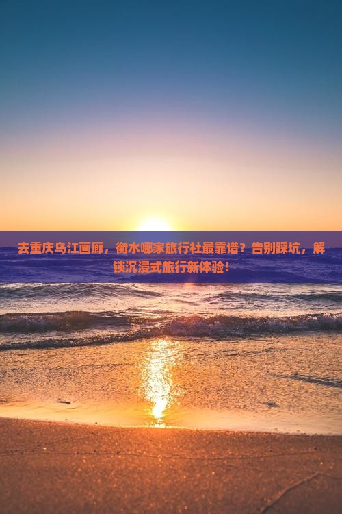 衡水去重庆乌江画廊旅行社