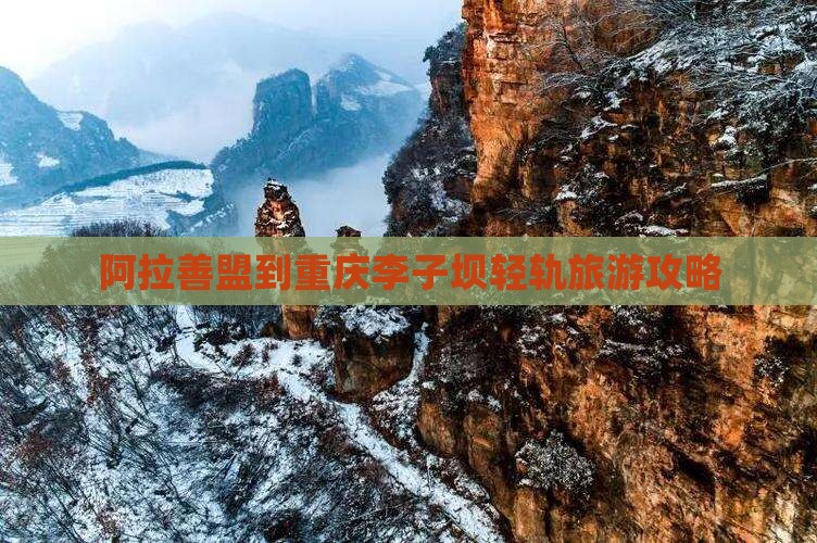 阿拉善盟到重庆李子坝轻轨站景点